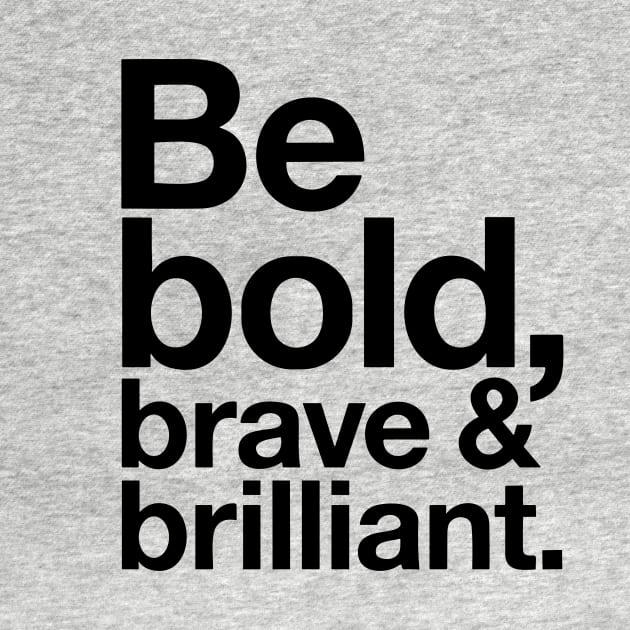 Be Bold brave and brilliant quote by styleandlife